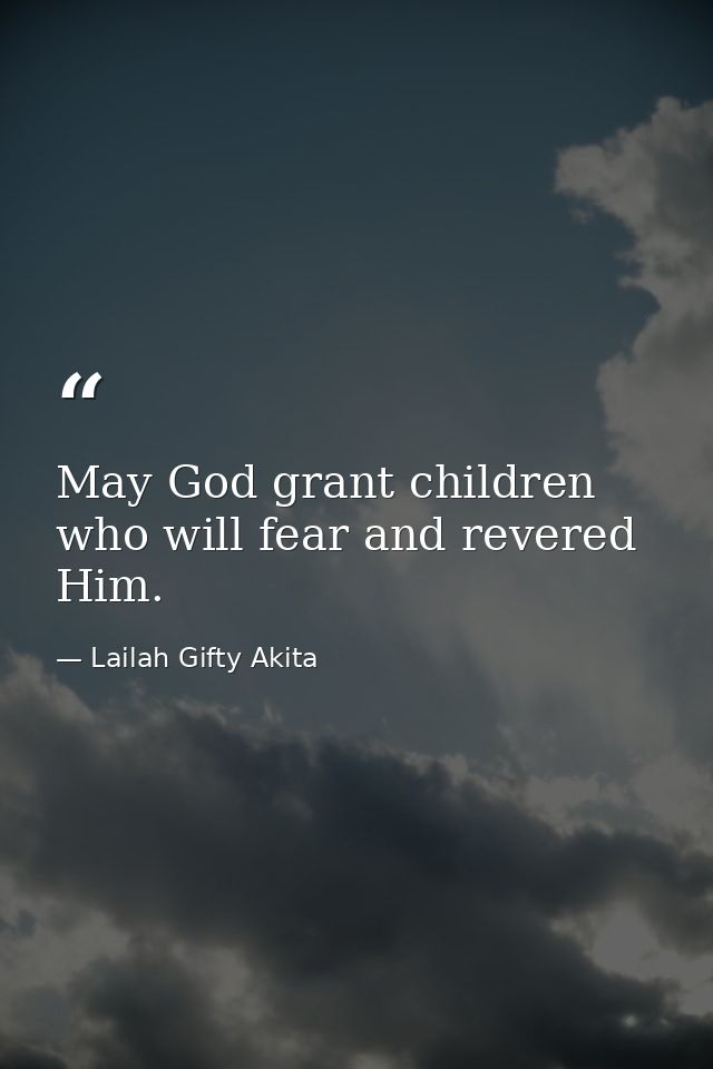 May God grant children who will fear and revered Him. — Lailah Gifty Akita