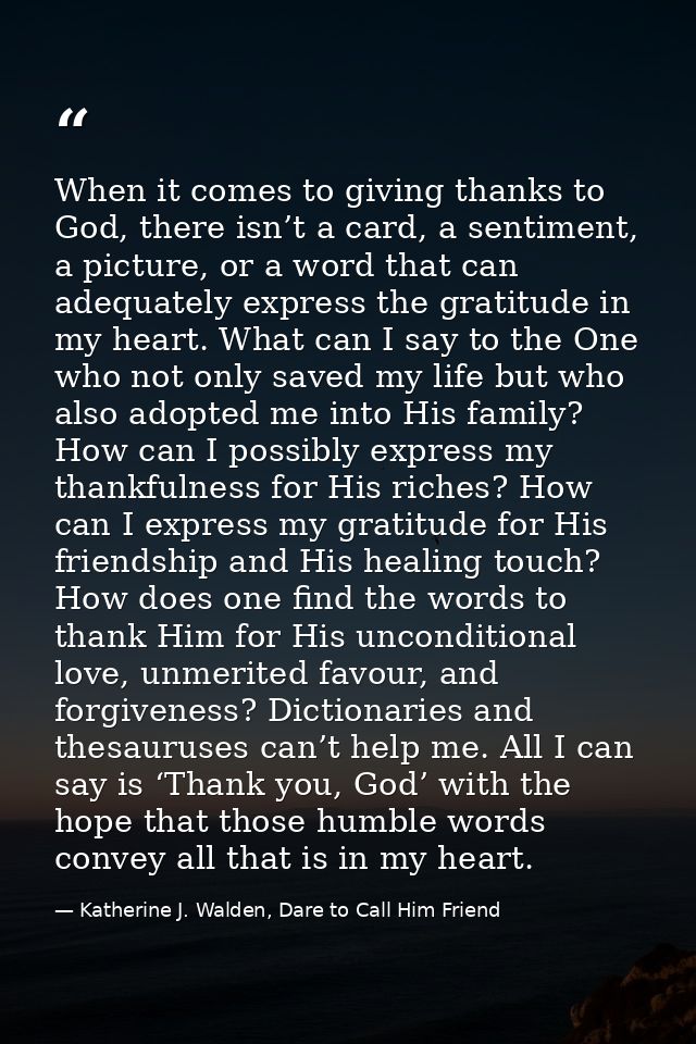 When it comes to giving thanks to God, there isn’t a card, a sentiment, a picture, or a word that can adequately express — Katherine J. Walden, Dare to Call Him Friend