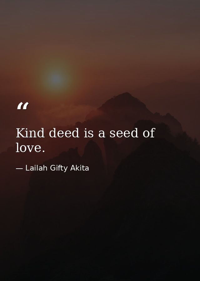 Kind deed is a seed of love. — Lailah Gifty Akita