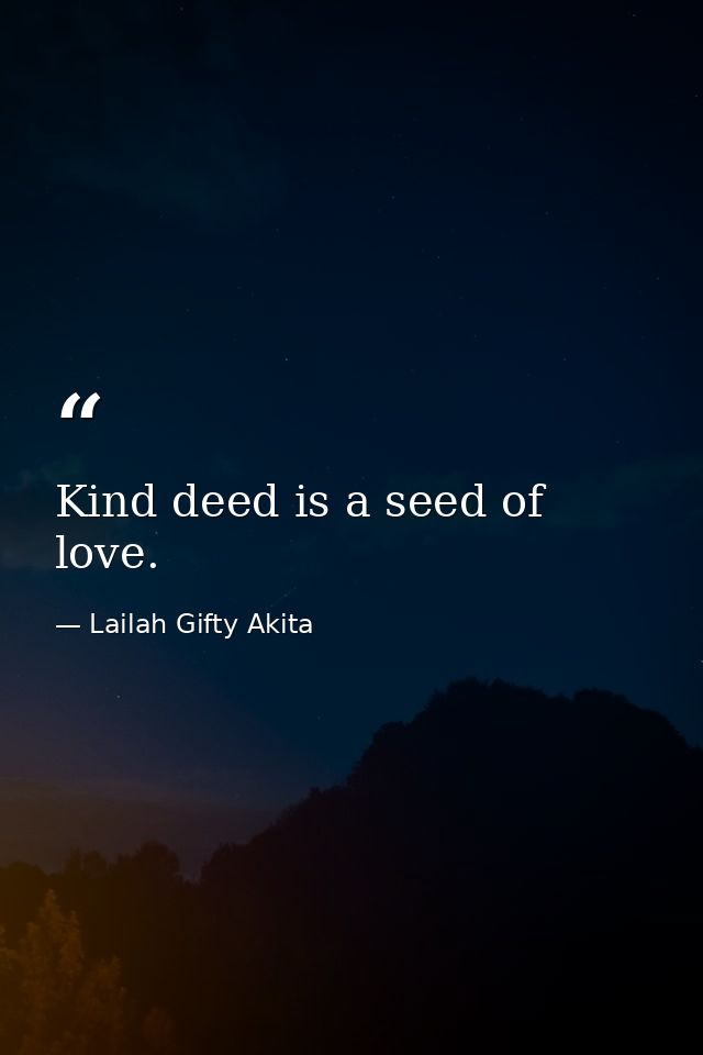 Kind deed is a seed of love. — Lailah Gifty Akita