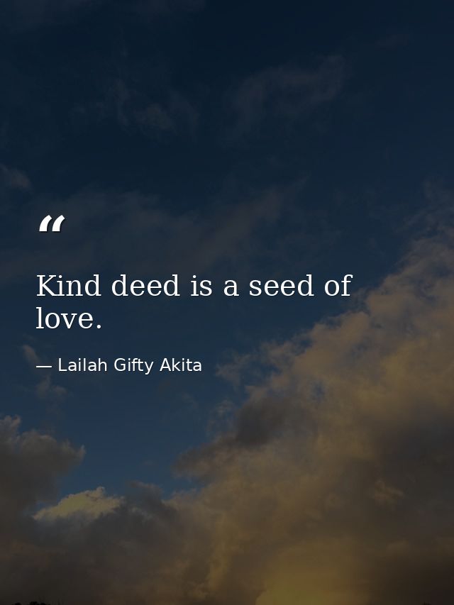 Kind deed is a seed of love. — Lailah Gifty Akita