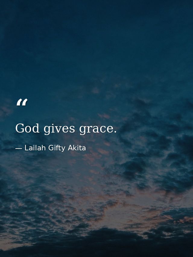 God gives grace. — Lailah Gifty Akita