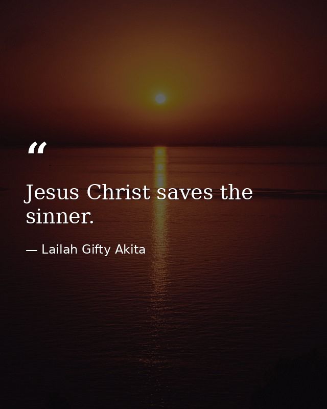 Jesus Christ saves the sinner. — Lailah Gifty Akita