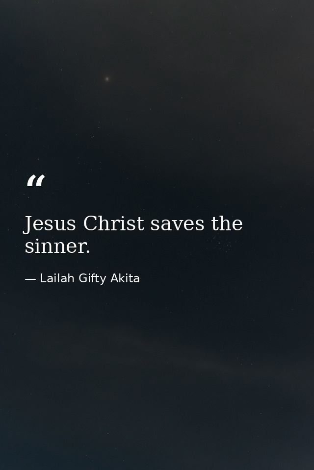 Jesus Christ saves the sinner. — Lailah Gifty Akita