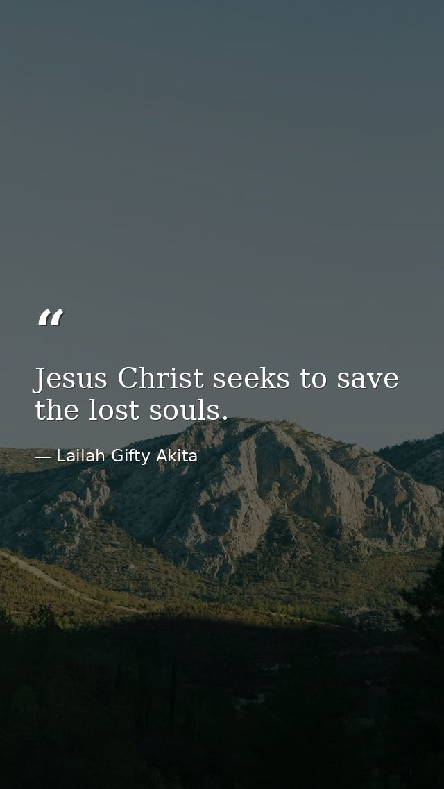 Jesus Christ seeks to save the lost souls. — Lailah Gifty Akita