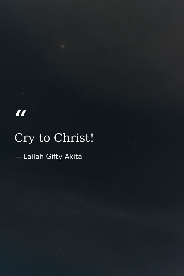 Cry to Christ! — Lailah Gifty Akita