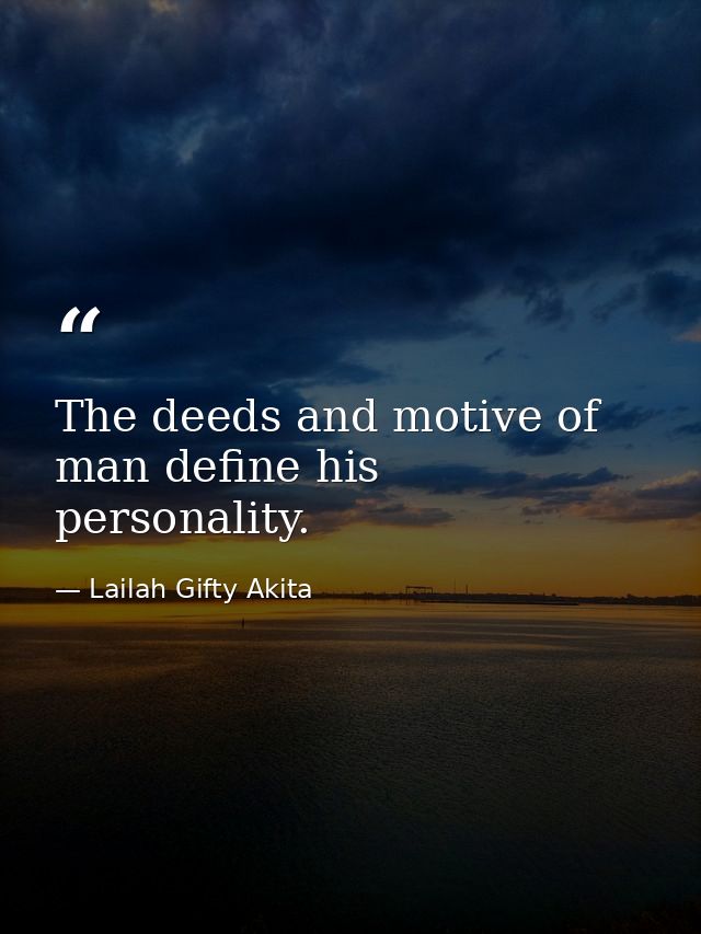 The deeds and motive of man define his personality. — Lailah Gifty Akita