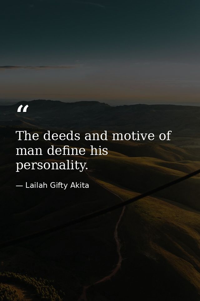 The deeds and motive of man define his personality. — Lailah Gifty Akita