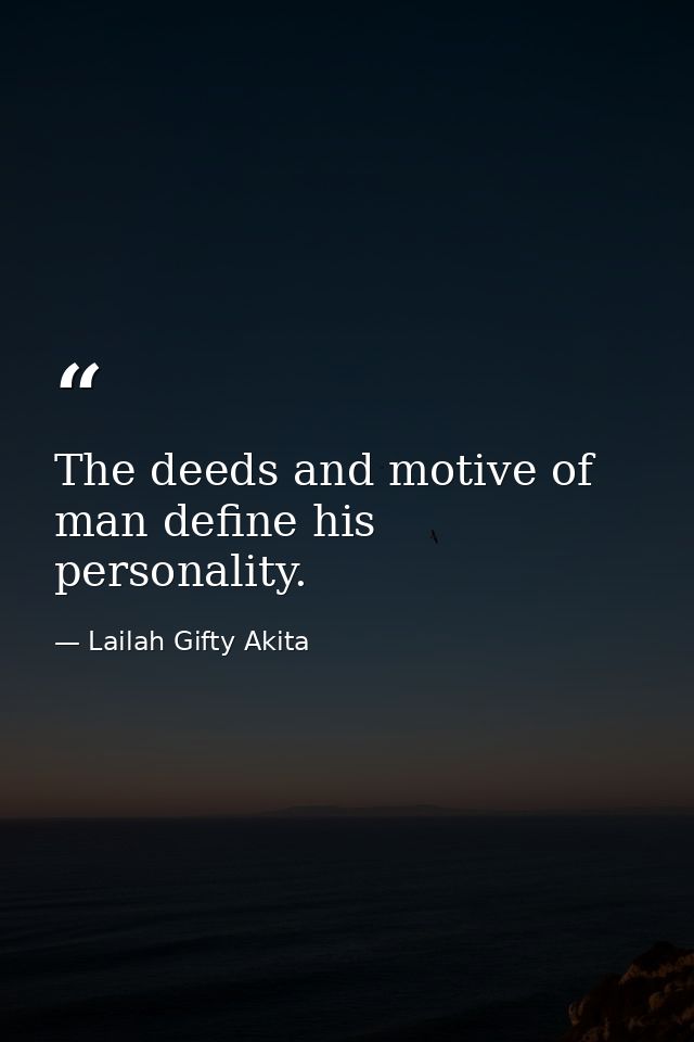 The deeds and motive of man define his personality. — Lailah Gifty Akita