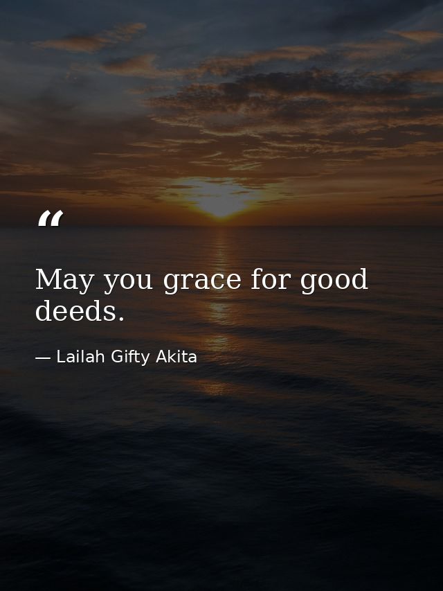 May you grace for good deeds. — Lailah Gifty Akita
