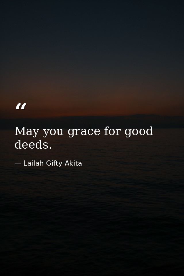 May you grace for good deeds. — Lailah Gifty Akita