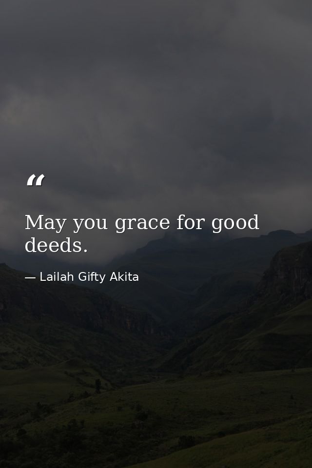 May you grace for good deeds. — Lailah Gifty Akita