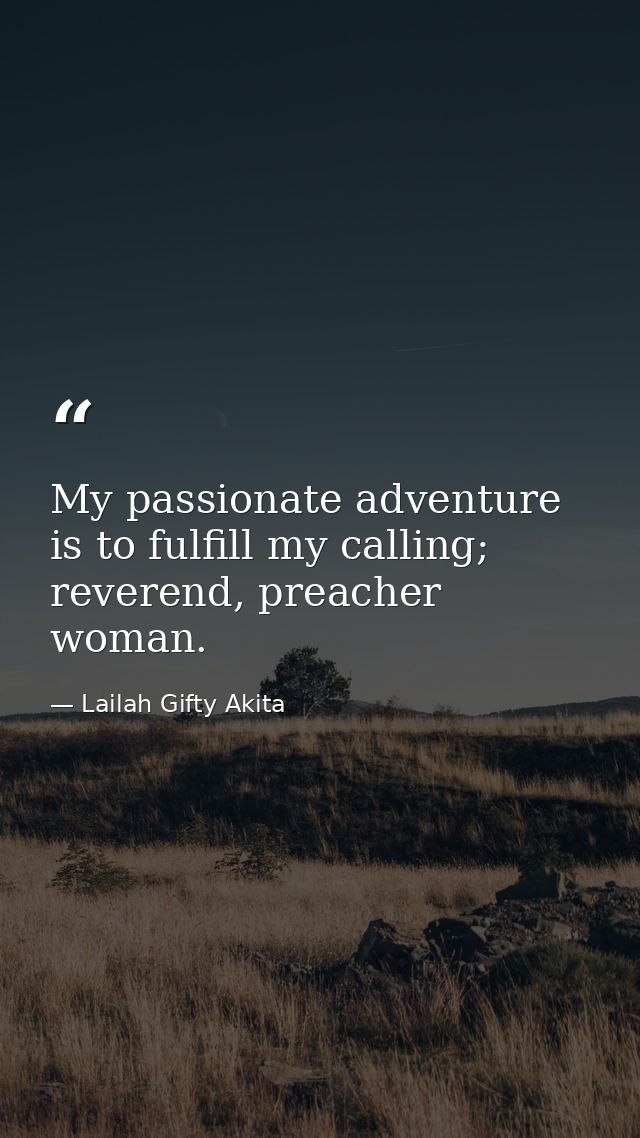 My passionate adventure is to fulfill my calling; reverend, preacher woman. — Lailah Gifty Akita