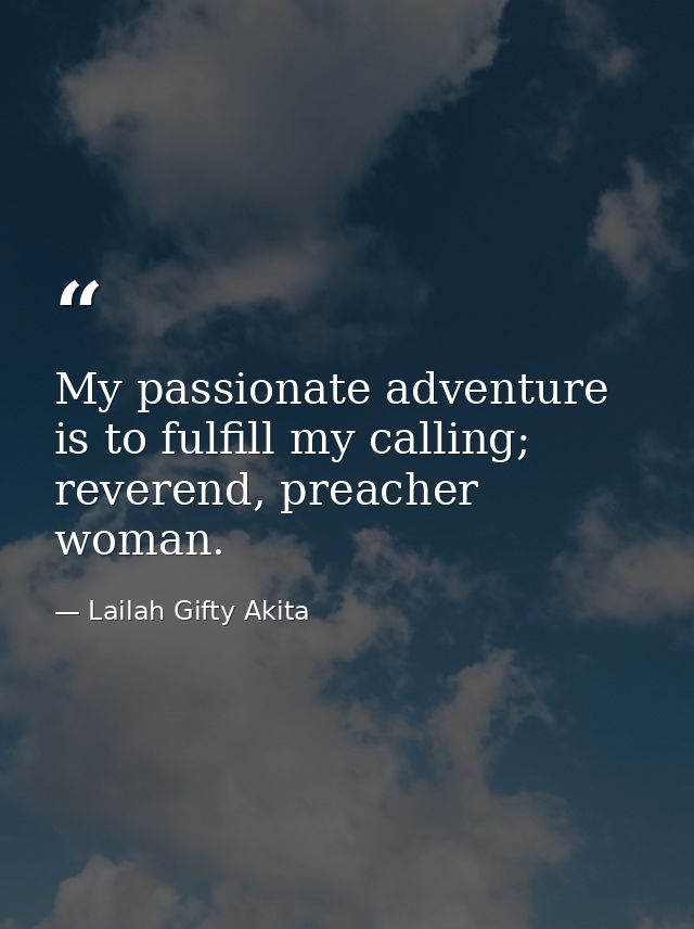 My passionate adventure is to fulfill my calling; reverend, preacher woman. — Lailah Gifty Akita