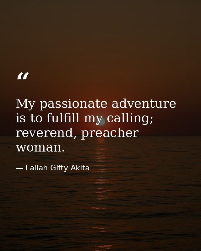 My passionate adventure is to fulfill my calling; reverend, preacher woman. — Lailah Gifty Akita