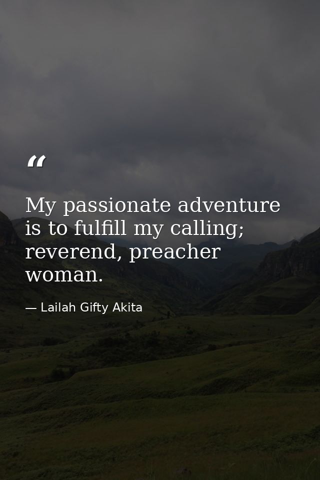 My passionate adventure is to fulfill my calling; reverend, preacher woman. — Lailah Gifty Akita