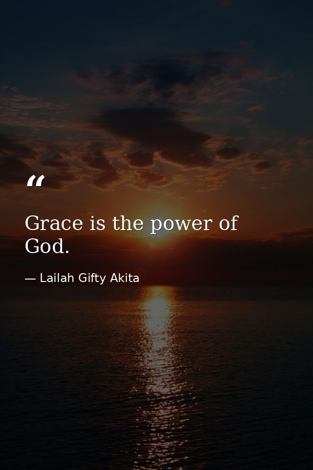 Grace is the power of God. — Lailah Gifty Akita