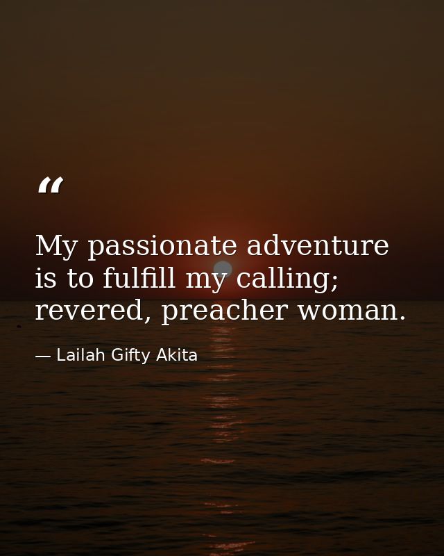 My passionate adventure is to fulfill my calling; revered, preacher woman. — Lailah Gifty Akita