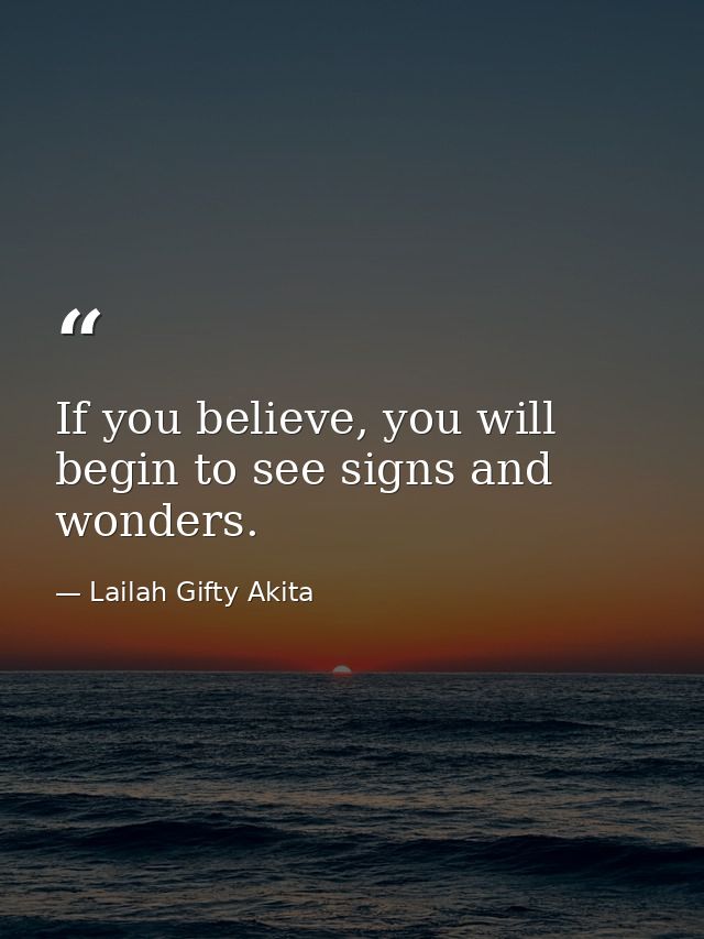If you believe, you will begin to see signs and wonders. — Lailah Gifty Akita