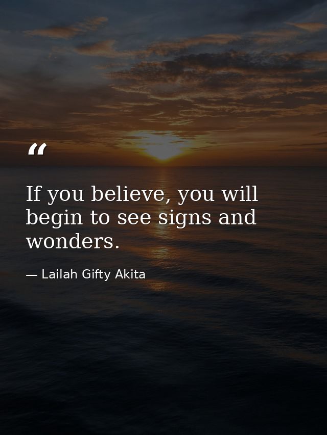 If you believe, you will begin to see signs and wonders. — Lailah Gifty Akita