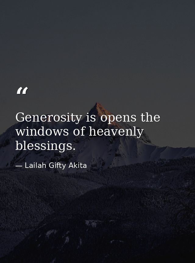 Generosity is opens the windows of heavenly blessings. — Lailah Gifty Akita