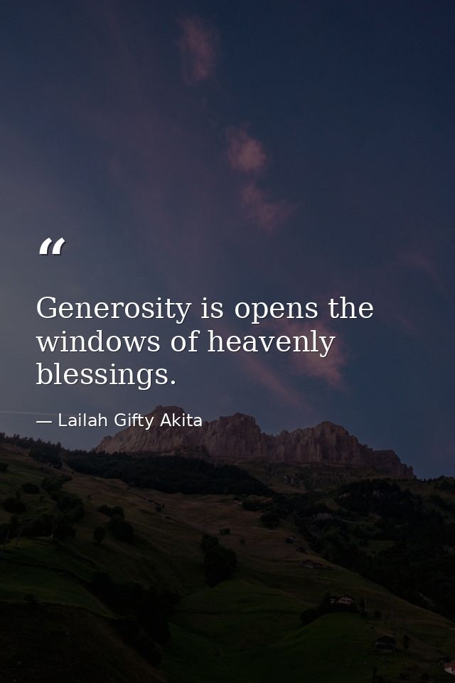 Generosity is opens the windows of heavenly blessings. — Lailah Gifty Akita
