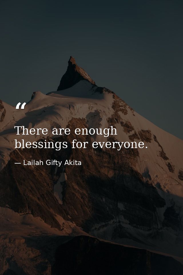 There are enough blessings for everyone. — Lailah Gifty Akita