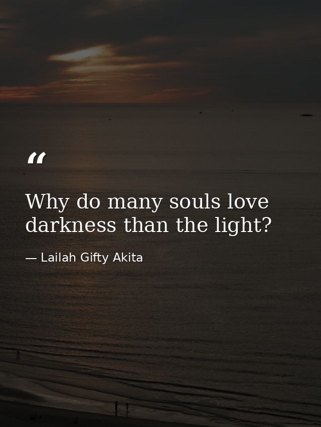 Why do many souls love darkness than the light? — Lailah Gifty Akita
