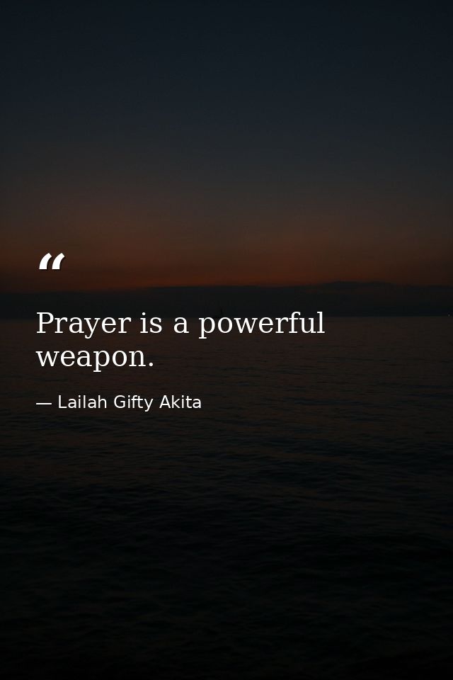 Prayer is a powerful weapon. — Lailah Gifty Akita