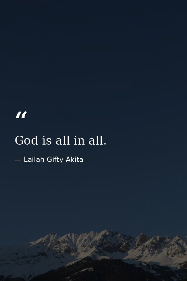 God is all in all. — Lailah Gifty Akita