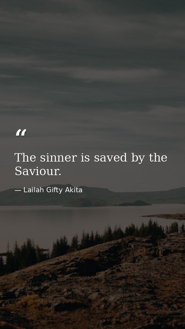 The sinner is saved by the Saviour. — Lailah Gifty Akita