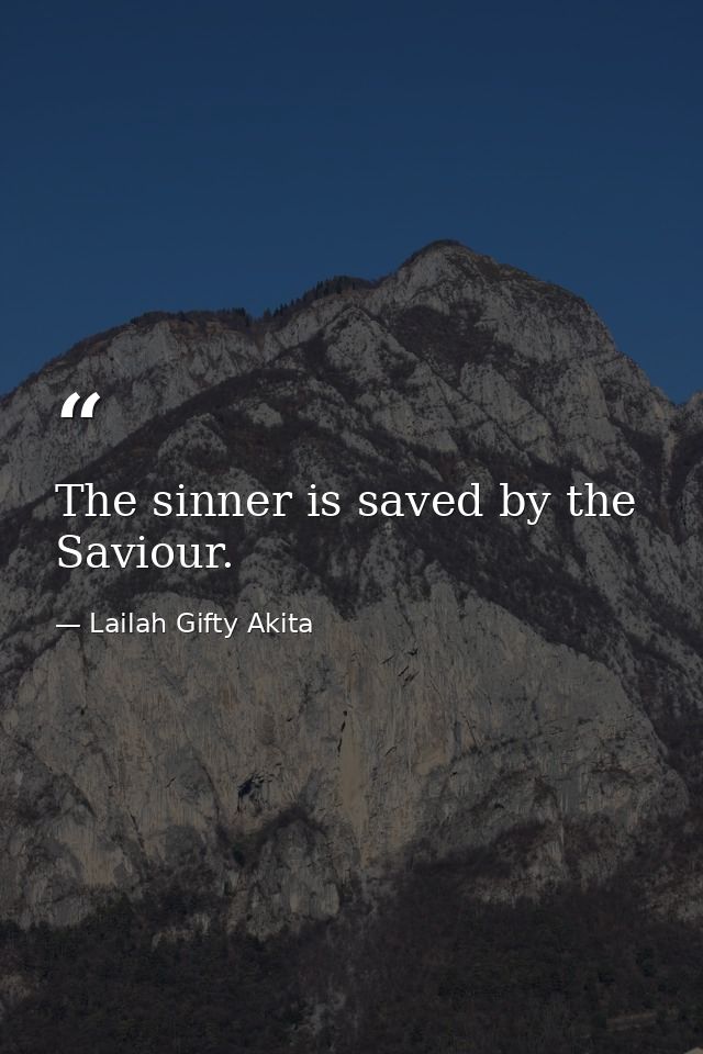 The sinner is saved by the Saviour. — Lailah Gifty Akita