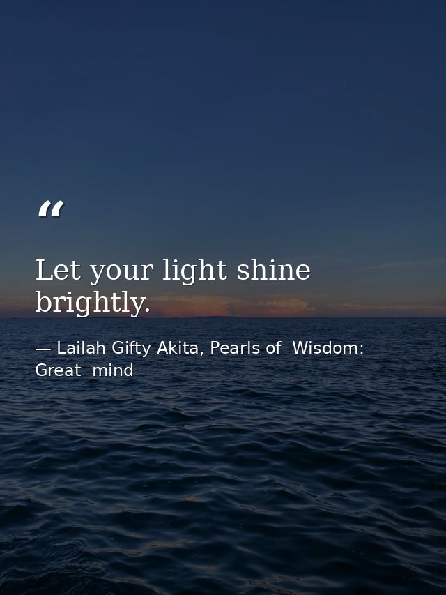 Let your light shine brightly. — Lailah Gifty Akita, Pearls of  Wisdom: Great  mind