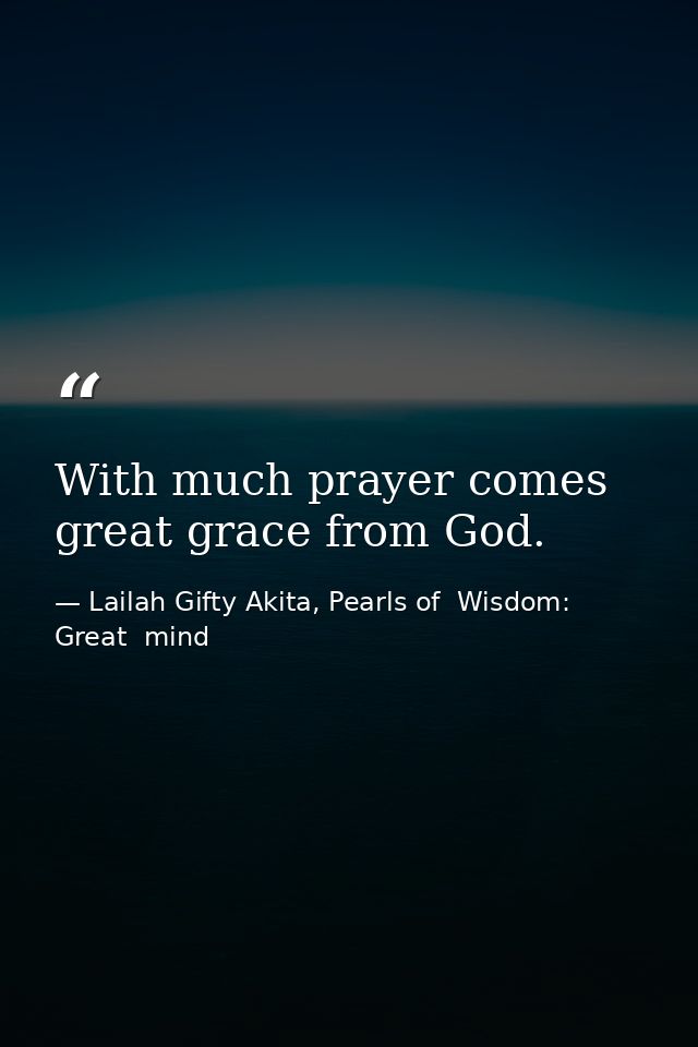 With much prayer comes great grace from God. — Lailah Gifty Akita, Pearls of  Wisdom: Great  mind