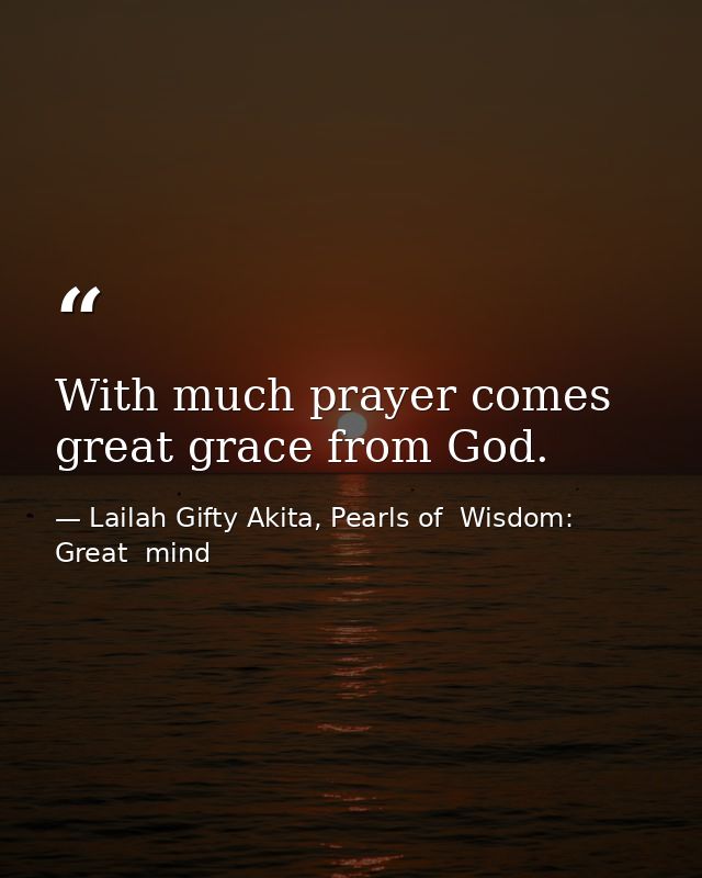 With much prayer comes great grace from God. — Lailah Gifty Akita, Pearls of  Wisdom: Great  mind