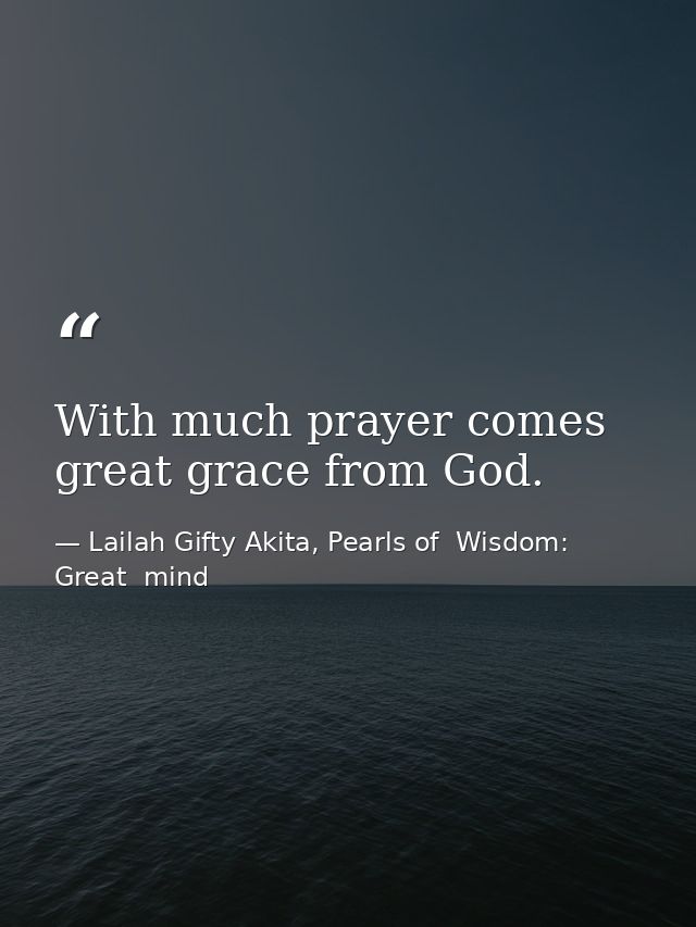 With much prayer comes great grace from God. — Lailah Gifty Akita, Pearls of  Wisdom: Great  mind