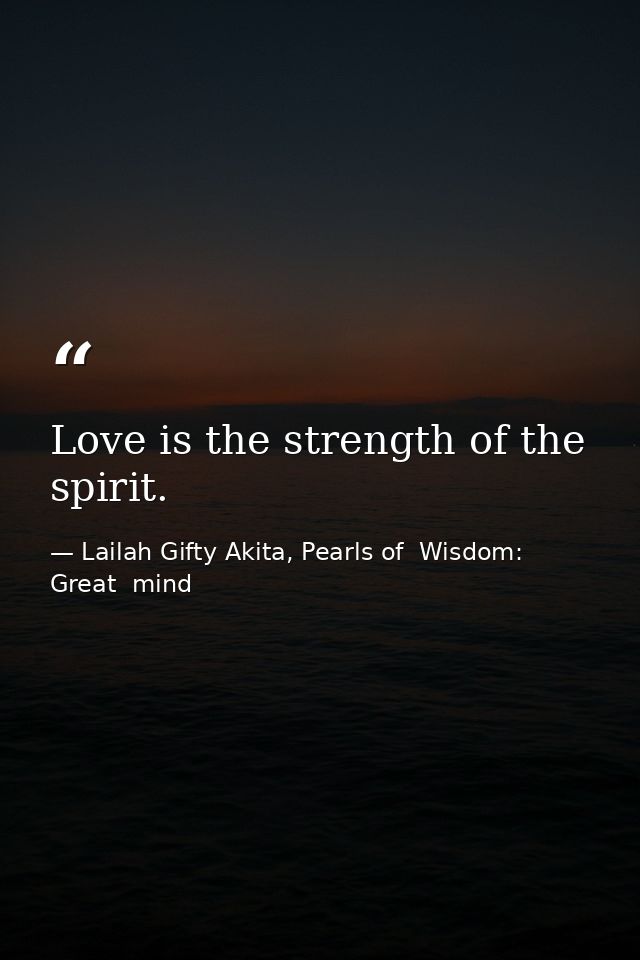 Love is the strength of the spirit. — Lailah Gifty Akita, Pearls of  Wisdom: Great  mind