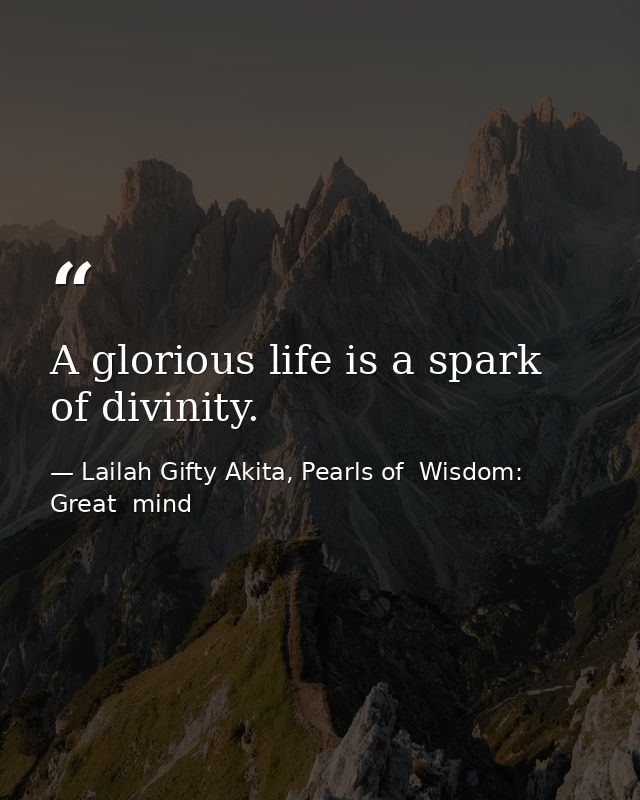 A glorious life is a spark of divinity. — Lailah Gifty Akita, Pearls of  Wisdom: Great  mind
