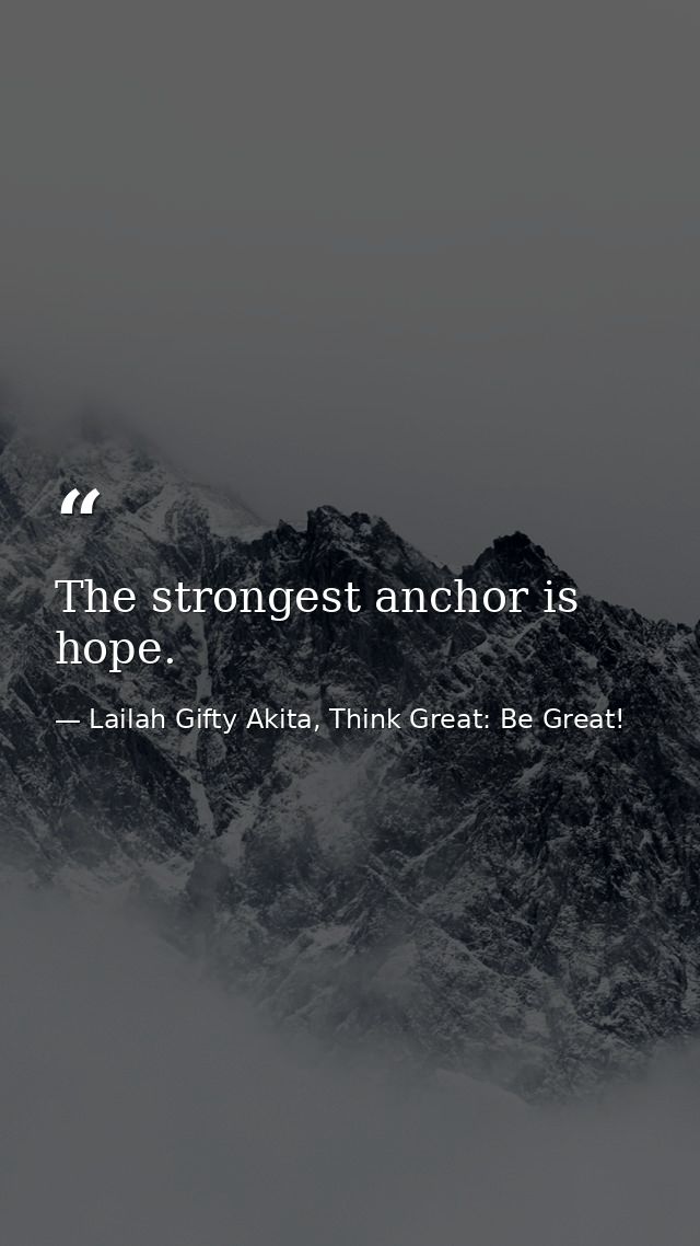 The strongest anchor is hope. — Lailah Gifty Akita, Think Great: Be Great!