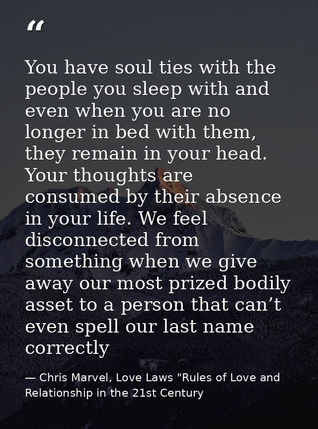 You have soul ties with the people you sleep with and even when you are no longer in bed with them, they remain in your  — Chris Marvel, Love Laws "Rules of Love and Relationship in the 21st Century