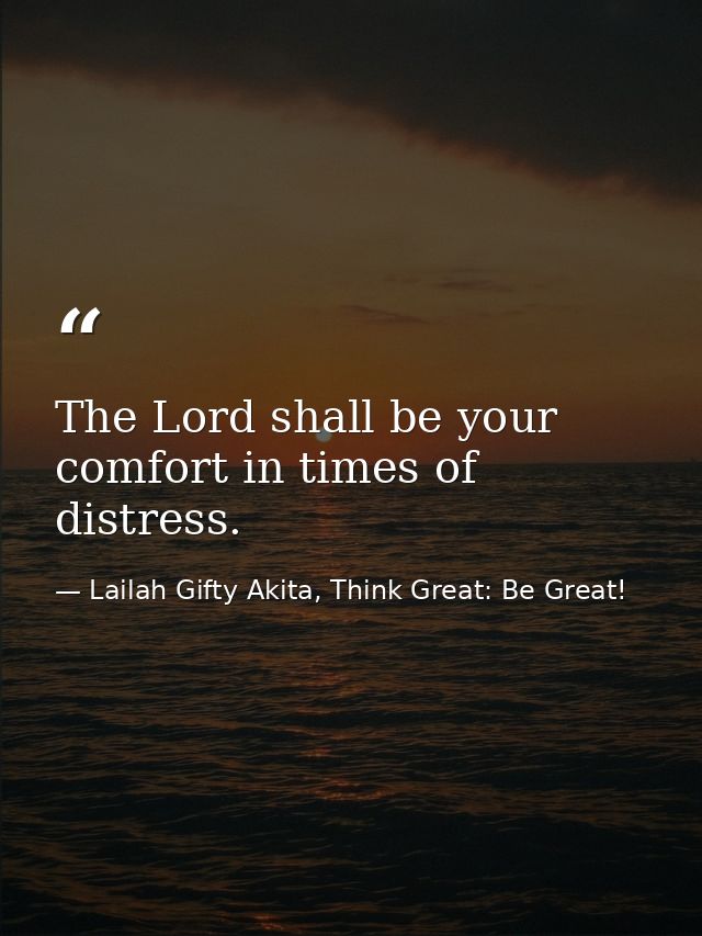 The Lord shall be your comfort in times of distress. — Lailah Gifty Akita, Think Great: Be Great!