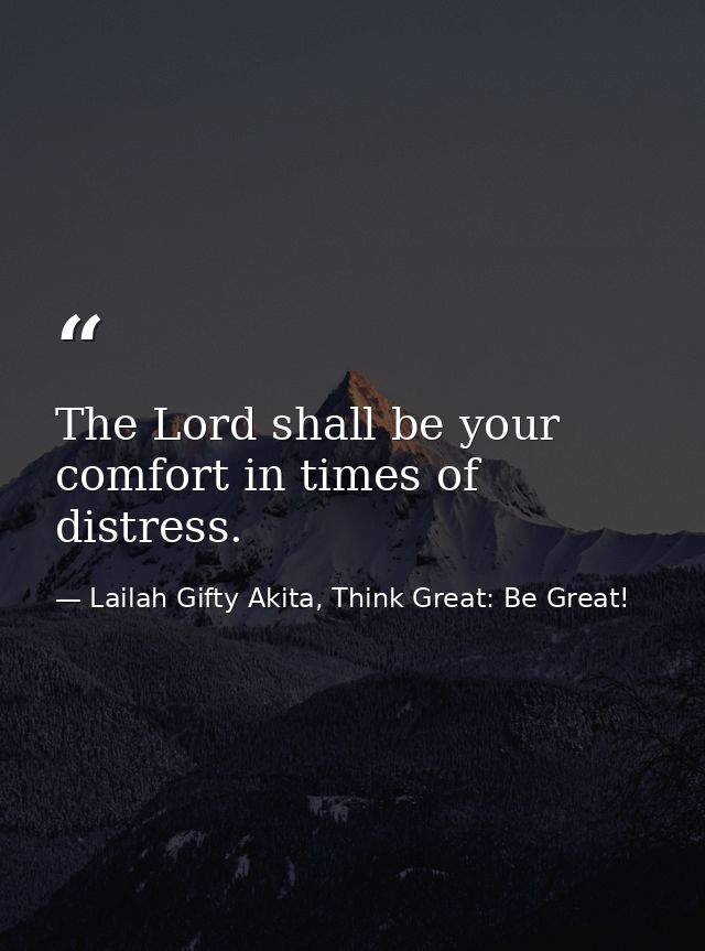 The Lord shall be your comfort in times of distress. — Lailah Gifty Akita, Think Great: Be Great!