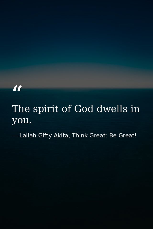 The spirit of God dwells in you. — Lailah Gifty Akita, Think Great: Be Great!