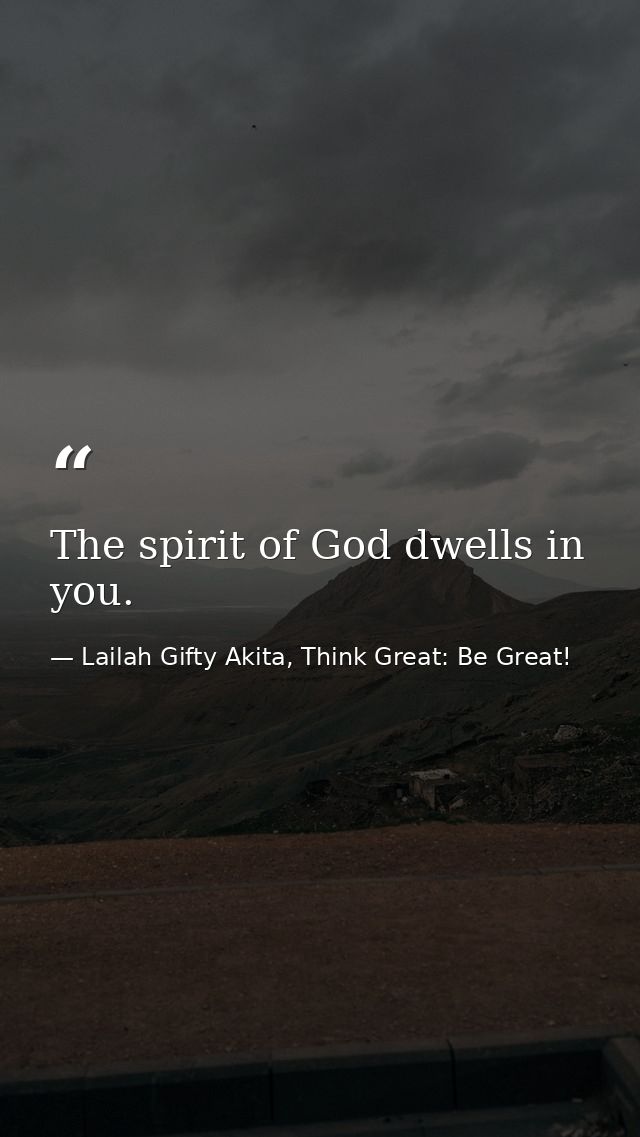 The spirit of God dwells in you. — Lailah Gifty Akita, Think Great: Be Great!