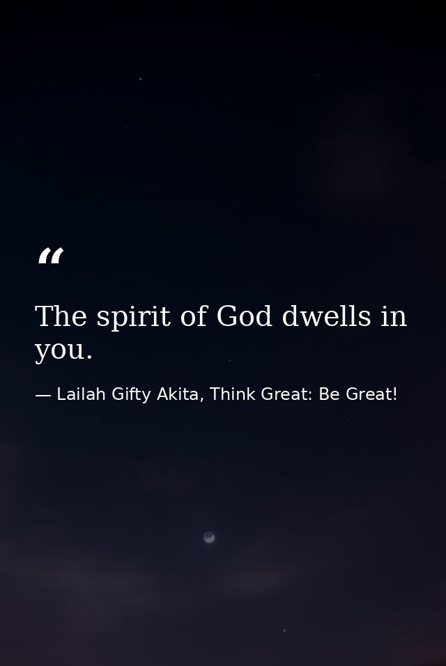 The spirit of God dwells in you. — Lailah Gifty Akita, Think Great: Be Great!