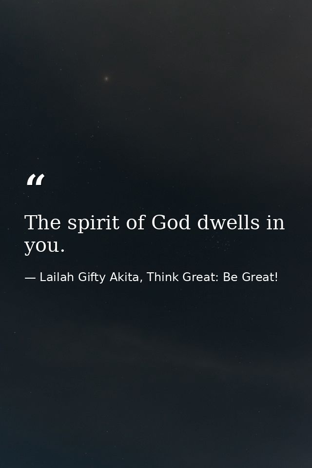The spirit of God dwells in you. — Lailah Gifty Akita, Think Great: Be Great!