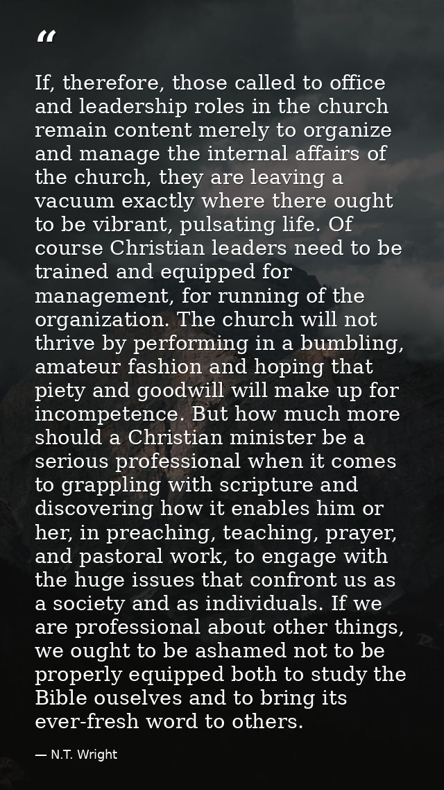 If, therefore, those called to office and leadership roles in the church remain content merely to organize and manage th — N.T. Wright