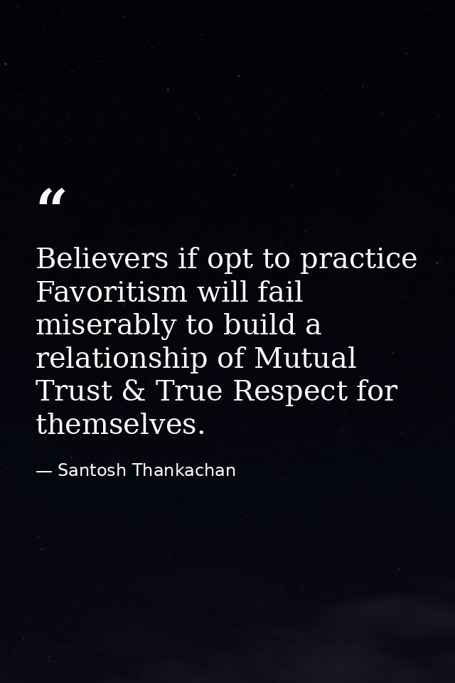 Believers if opt to practice Favoritism will fail miserably to build a relationship of Mutual Trust & True Respect for t — Santosh Thankachan