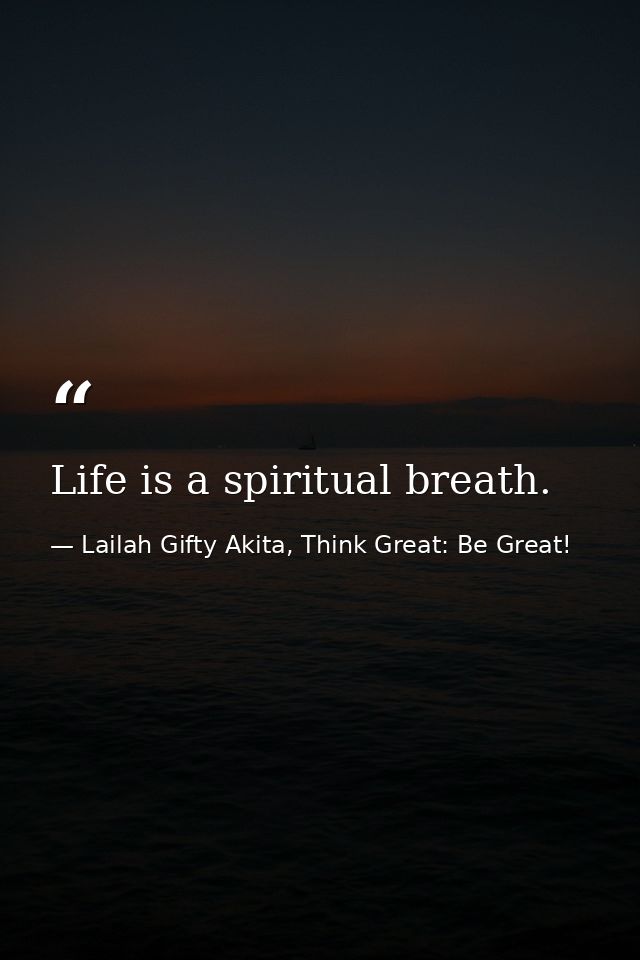 Life is a spiritual breath. — Lailah Gifty Akita, Think Great: Be Great!