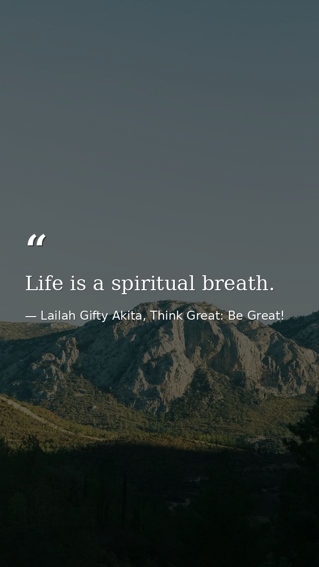 Life is a spiritual breath. — Lailah Gifty Akita, Think Great: Be Great!